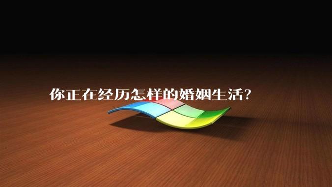 你正在经历怎样的婚姻生活？